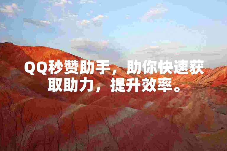 QQ秒赞助手，助你快速获取助力，提升效率。