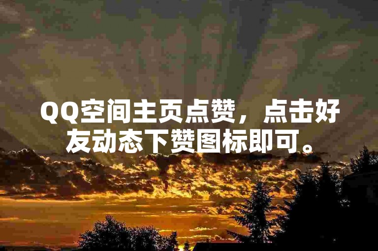 QQ空间主页点赞，点击好友动态下赞图标即可。