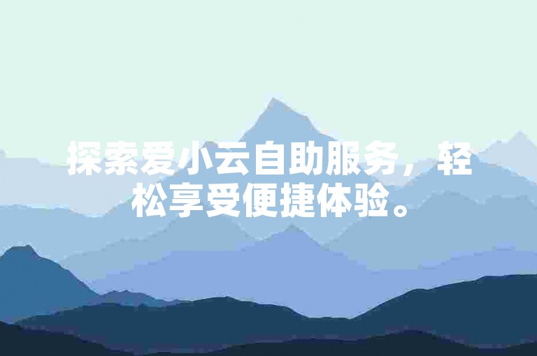 探索爱小云自助服务，轻松享受便捷体验。