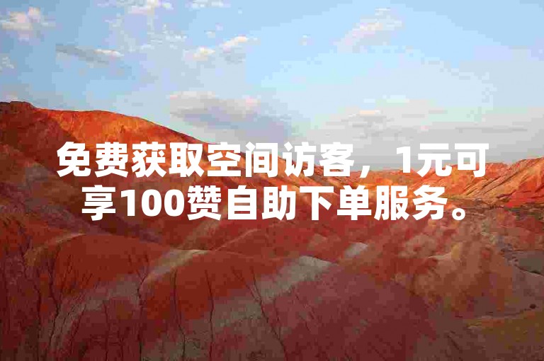 免费获取空间访客，1元可享100赞自助下单服务。