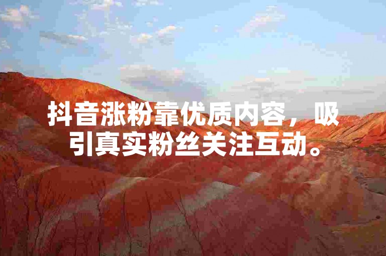 抖音涨粉靠优质内容，吸引真实粉丝关注互动。
