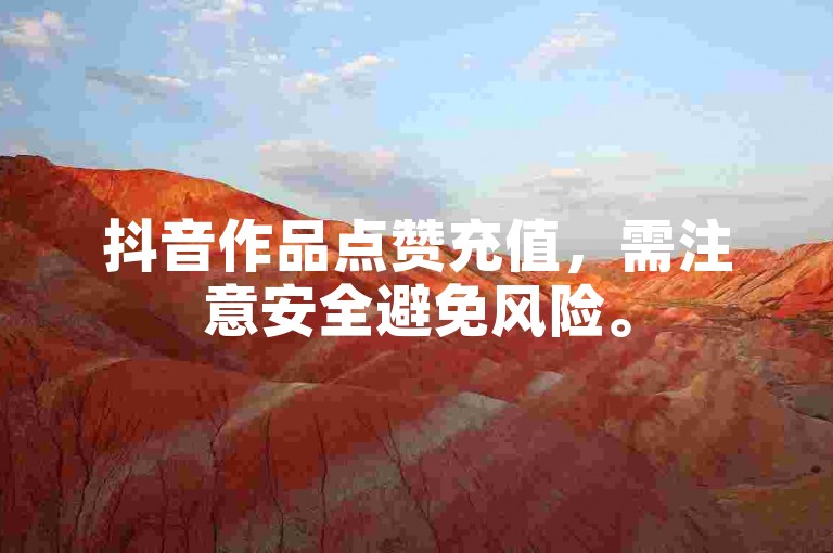 抖音作品点赞充值，需注意安全避免风险。