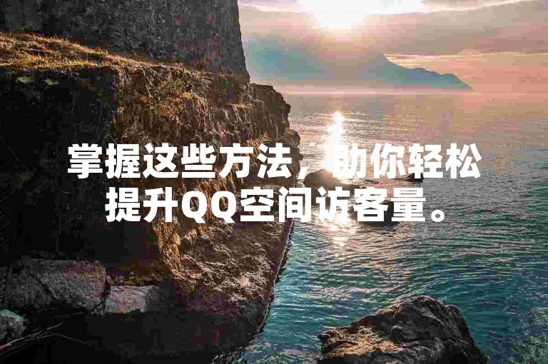 掌握这些方法，助你轻松提升QQ空间访客量。