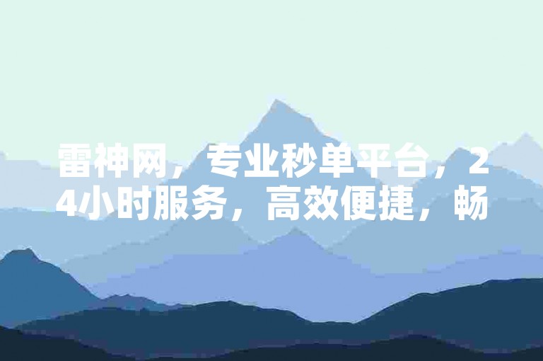 雷神网，专业秒单平台，24小时服务，高效便捷，畅享购物新体验。