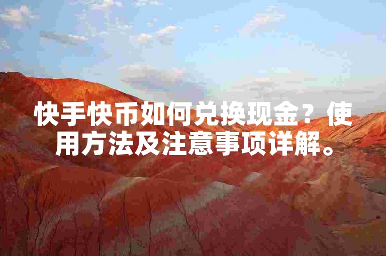 快手快币如何兑换现金？使用方法及注意事项详解。