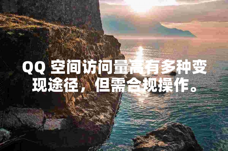 QQ 空间访问量高有多种变现途径，但需合规操作。