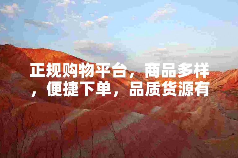 正规购物平台，商品多样，便捷下单，品质货源有保障。