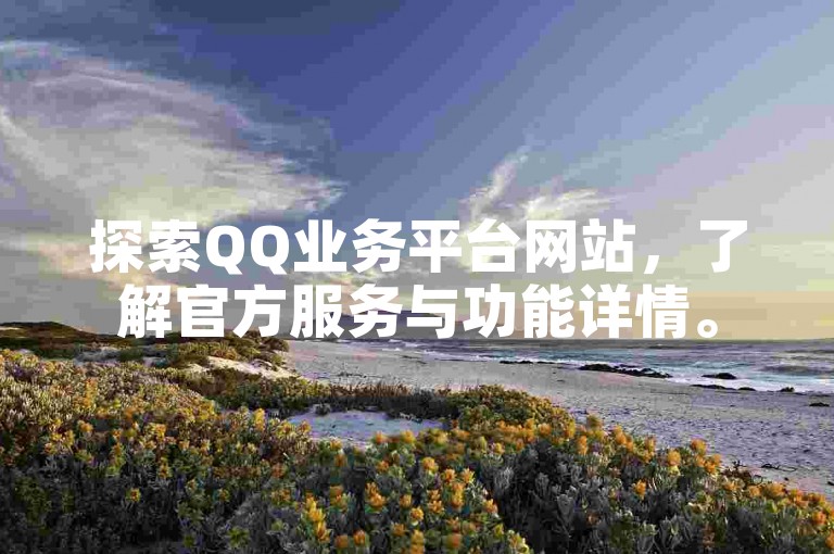 探索QQ业务平台网站，了解官方服务与功能详情。