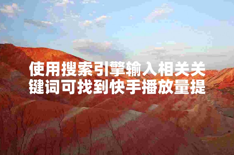 使用搜索引擎输入相关关键词可找到快手播放量提升服务网站。