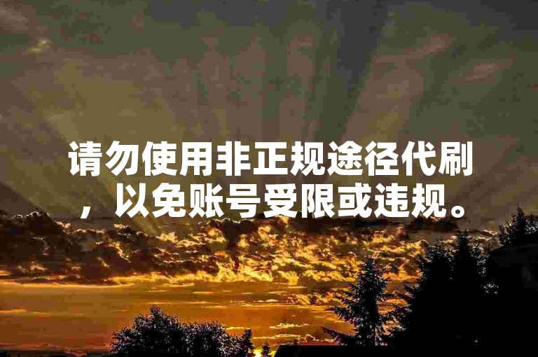 请勿使用非正规途径代刷，以免账号受限或违规。