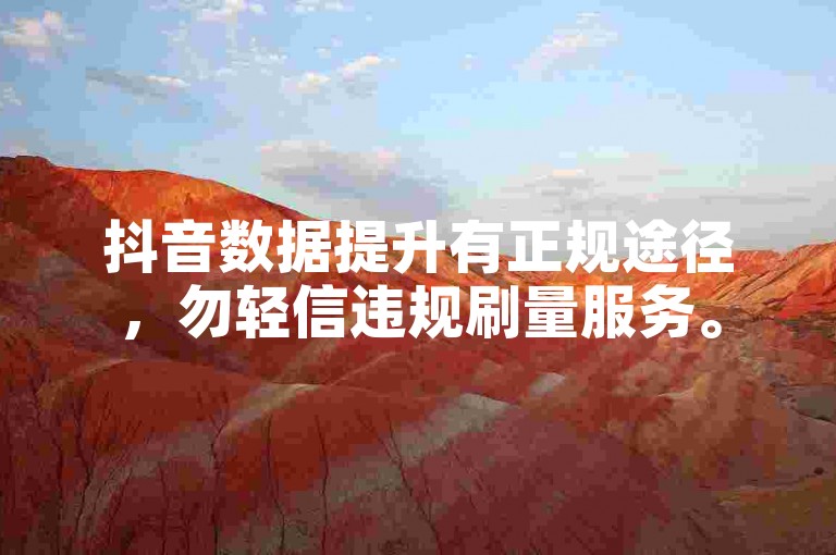 抖音数据提升有正规途径，勿轻信违规刷量服务。
