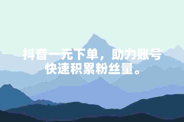 抖音一元下单，助力账号快速积累粉丝量。
