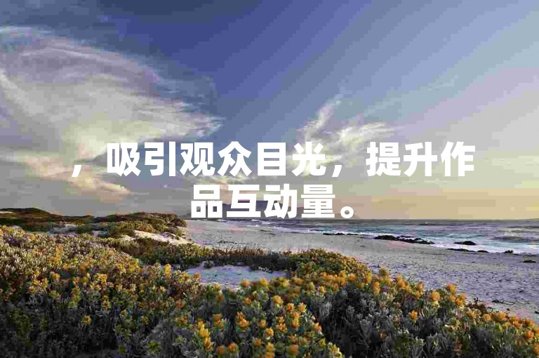 ，吸引观众目光，提升作品互动量。