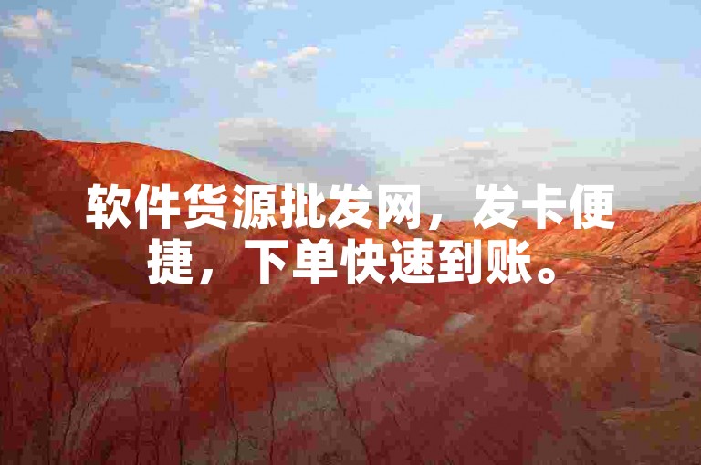 软件货源批发网，发卡便捷，下单快速到账。
