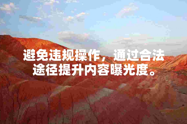 避免违规操作，通过合法途径提升内容曝光度。