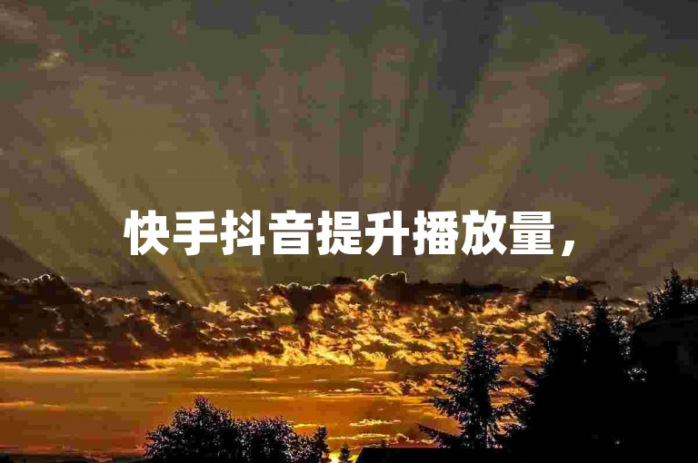 快手抖音提升播放量，500至1000播放量教程分享。