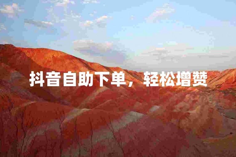 抖音自助下单，轻松增赞50个，24小时随时操作。