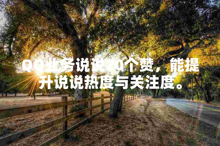 QQ业务说说20个赞，能提升说说热度与关注度。