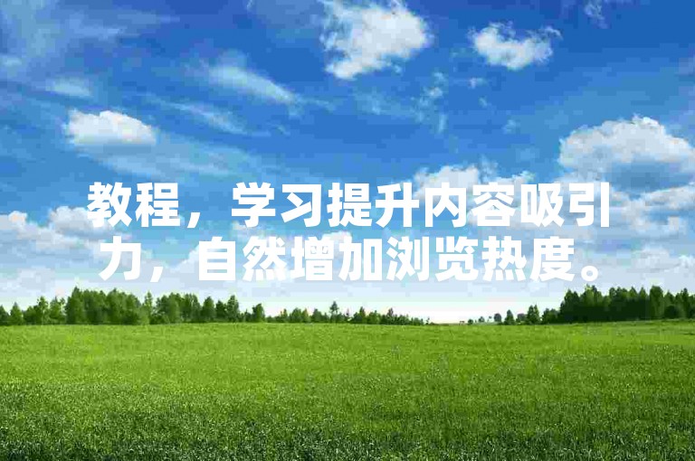 教程，学习提升内容吸引力，自然增加浏览热度。
