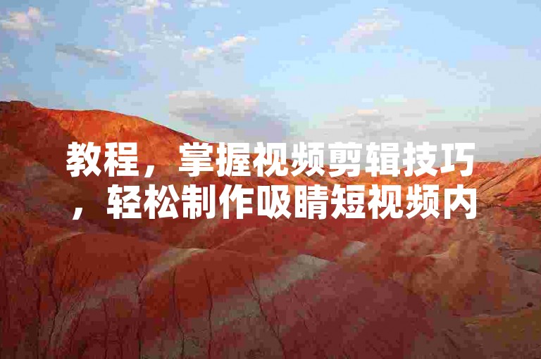 教程，掌握视频剪辑技巧，轻松制作吸睛短视频内容