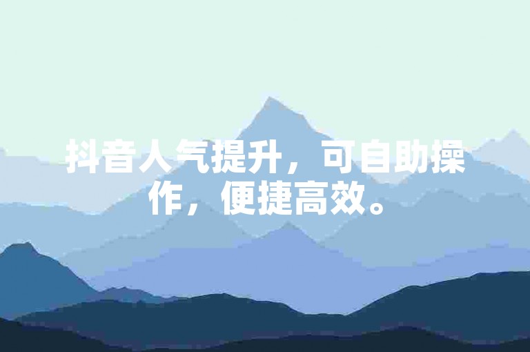 抖音人气提升，可自助操作，便捷高效。