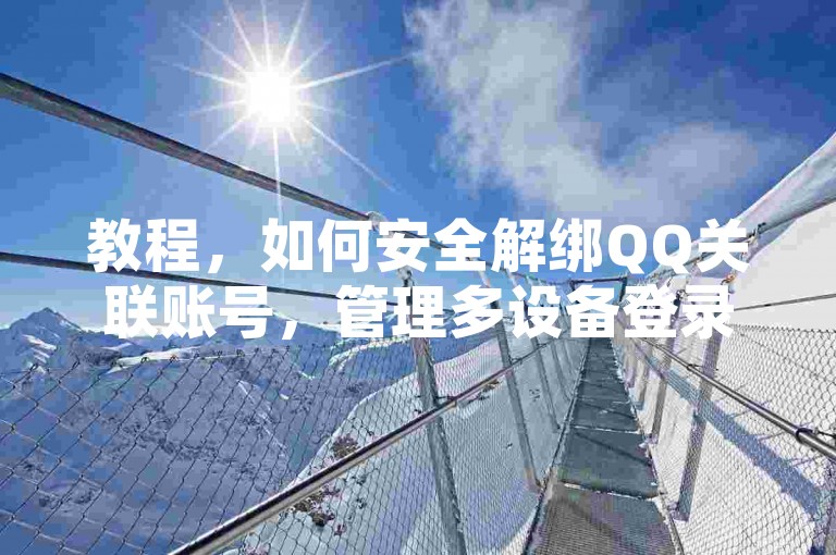 教程，如何安全解绑QQ关联账号，管理多设备登录权限