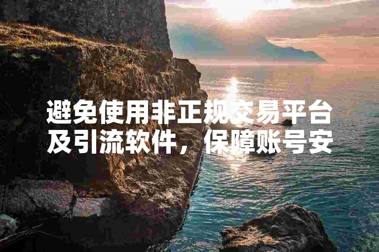 避免使用非正规交易平台及引流软件，保障账号安全。