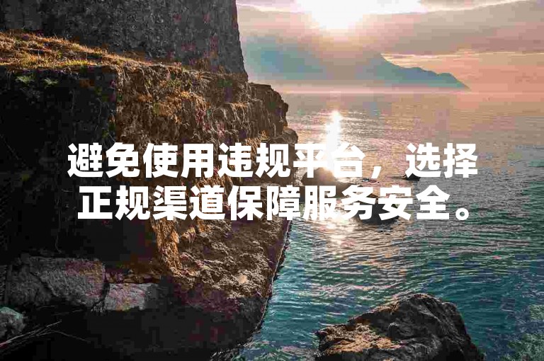 避免使用违规平台，选择正规渠道保障服务安全。