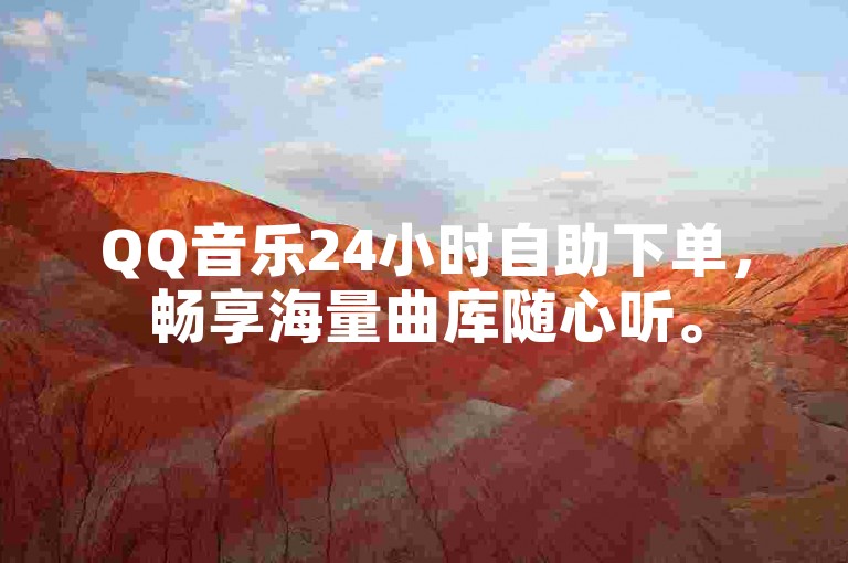 QQ音乐24小时自助下单，畅享海量曲库随心听。