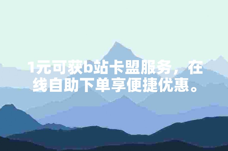 1元可获b站卡盟服务，在线自助下单享便捷优惠。